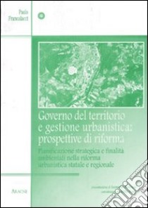 Governo del territorio e gestione urbanistica: prospettive di riforma libro di Francalacci Paolo