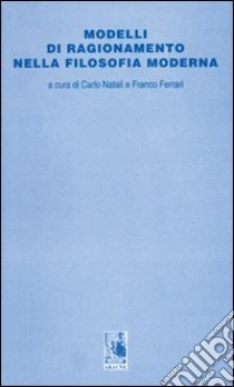Modelli di ragionamento nella filosofia moderna libro di Natali Carlo; Ferrari Franco