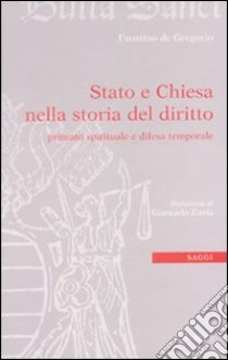 Stato e Chiesa nella storia del diritto. Primato spirituale e difesa temporale libro di De Gregorio Faustino