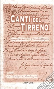 Canti del Tirreno libro di Sannazzaro Jacopo; Ongaro Antonio; Lucignano Marchegiani M. (cur.)