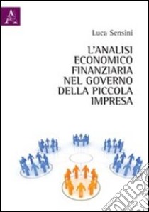 L'analisi economico-finanziaria nel governo della piccola impresa libro di Sensini Luca