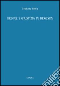 Ordine e giustizia in Bergson libro di Stella Giuliana