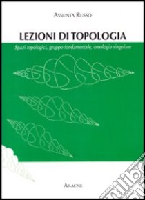 Topologia generale. Spazi topologici, gruppo fondamentale, omologia singolare libro di Russo Assunta