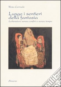 Lungo i sentieri della fantasia. Letteratura senza confini e senza tempo libro di Corrado Rosa