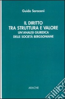 Il diritto tra struttura e valore. Un'analisi giuridica delle società bergsoniane libro di Saraceni Guido