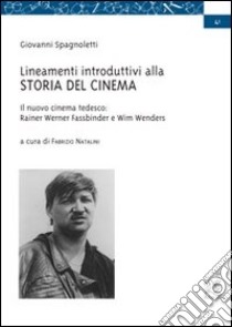 Lineamenti introduttivi alla storia del cinema-Il nuovo cinema tedesco: Rainer Werner Fassbinder e Wim Wenders libro di Spagnoletti Giovanni; Natalini F. (cur.)