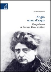 Angiò uomo d'acqua. Il capolavoro di Lorenzo Viani scrittore libro di Pomponio Laura