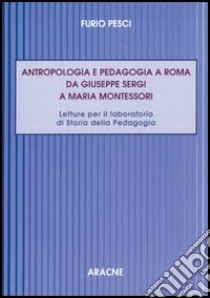 Antropologia e pedagogia a Roma da Giuseppe Sergi a Maria Montessori libro di Pesci Furio