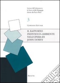 Il rapporto individuo-ambiente nell'opera di John Dewey libro di Szpunar Giordana