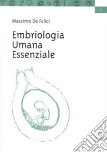 Embriologia umana essenziale. Per corsi di laurea triennale e odontoiatria libro di De Felici Massimo