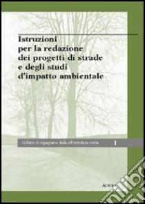 Istruzioni per la redazine dei progetti di strade e degli studi d'impatto ambientale libro di Benedetto Carlo - De Blasiis M. Rosaria