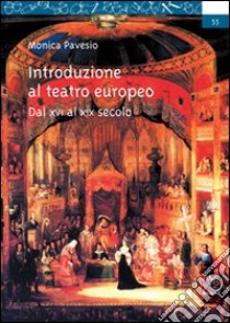 Introduzione al teatro europeo. Dal XVI al XIX secolo libro di Pavesio Monica