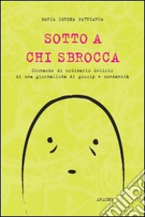 Sotto a chi sbrocca libro di Patriarca M. Serena