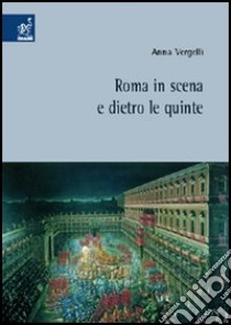 Roma in scena e dietro le quinte libro di Vergelli Anna