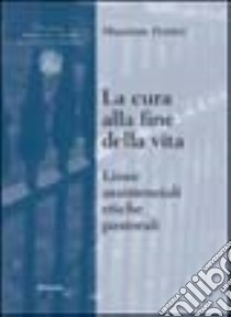 La cura alla fine della vita. Linee assistenziali, etiche, pastorali libro di Petrini Massimo