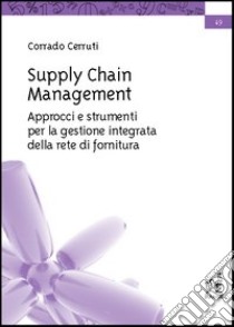 Supply chain management. Approcci e strumenti per la gestione integrata della rete di fornitura libro di Cerruti Corrado