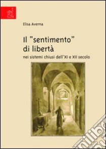 Il «sentimento» di libertà nei sistemi chiusi dell'XI e XII secolo libro di Averna Elisa