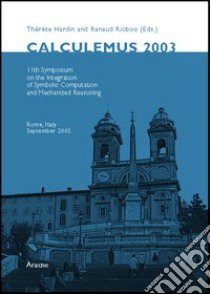 Calculemus 2003. 11th symposium on the integration of symbolic computation and mechanized reasoning (Rome, septembre 2003) libro di Hardin Thérèse; Rioboo Renaud