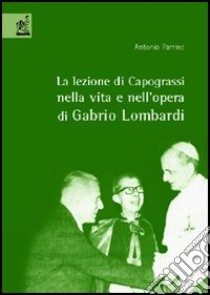 La lezione di Capograssi nella vita e nell'opera di Gabrio Lombardi libro di Parrino Antonio