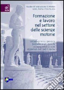 Formazione e lavoro nel settore delle scienze motorie. Un'indagine sui percorsi formativi e gli sbocchi occupazionali di 1276 diplomati dell'Isef di Roma libro di D'Apice A. (cur.)