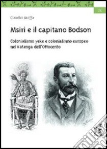 Msiri e il capitano Bodson. Colonialismo yeke e colonialismo europeo nel Katanga dell'Ottocento libro di Moffa Claudio