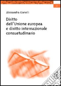 Diritto dell'Unione Europea e diritto internazionale consuetudinario libro di Gianelli Alessandra