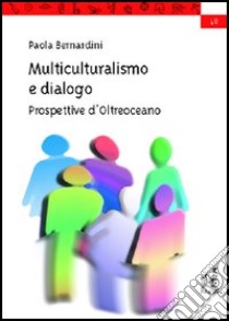 Multiculturalismo e dialogo. Prospettive d'oltreoceano libro di Bernardini Paola
