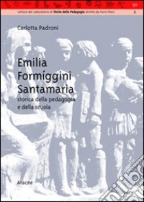 Emilia Formigini Santamaria, storica della pedagogia e della scuola libro di Padroni Carlotta