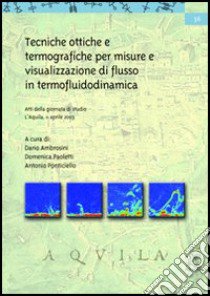 Tecniche ottiche e termografiche per misure e visualizzazione di flusso in termofluidodinamica. Atti della Giornata di studio (L'Aquila, 11 aprile 2003) libro di Ambrosini Dario; Paoletti Domenica; Ponticiello Antonio