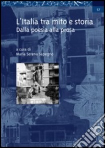 L'Italia tra mito e storia. Dalla poesia alla prosa libro di Sapegno Maria Serena