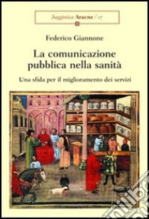 La comunicazione pubblica nella sanità. Una sfida per il miglioramento dei servizi libro di Giannone Federico