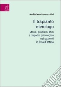 Il trapianto eterologo. Storia, problemi etici e impatto psicologico nei pazienti in lista d'attesa libro di Pennacchini Maddalena