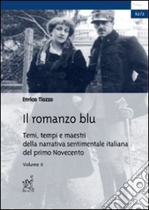 Il romanzo blu. Temi, tempi e maestri della narrativa sentimentale italiana del primo Novecento. Vol. 2 libro di Tiozzo Enrico