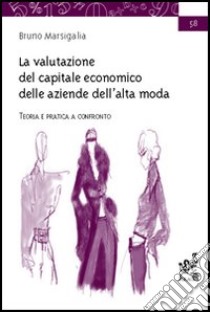 La valutazione del capitale economico delle aziende dell'alta moda. Teoria e pratica a confronto libro di Marsigalia Bruno