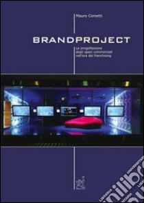 Brandproject. La progettazione degli spazi commerciali nell'era del franchising libro di Corsetti Mauro