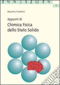 Appunti di chimica fisica dello stato solido libro di Tomellini Massimo