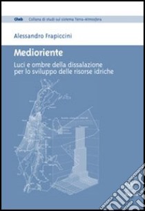 Medioriente. Luci e ombre della dissalazione per lo sviluppo delle risorse idriche libro di Frapiccini Alessandro