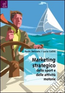 Marketing strategico dello sport e delle attività motorie libro di Delicato Paolo