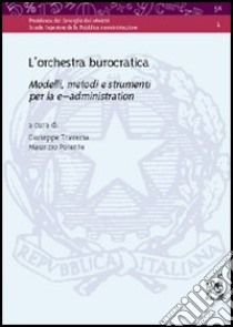 L'orchestra burocratica. Modelli, metodi e strumenti per la e-administration libro di Traversa Giuseppe; Potente Maurizio