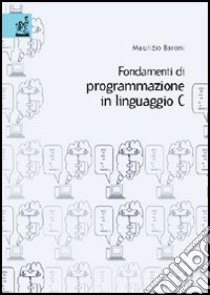 Fondamenti di programmazione in linguaggio C libro di Baroni Maurizio