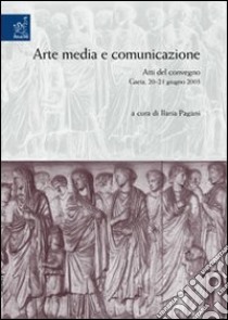 Arte, media e comunicazione. Atti del Convegno (Gaeta, 20-21 giugno 2003) libro di Pagani Ilaria