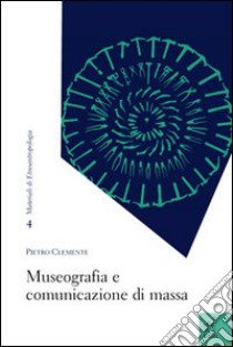 Museografia e comunicazione di massa libro di Clemente Pietro