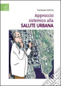 Approccio sistemico alla salute urbana libro di Schino Francesco