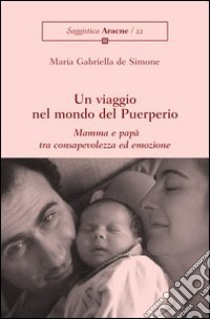 Viaggio nel mondo del puerperio. Mamma e papà tra consapevolezza ed emozione libro di De Simone M. Gabriella