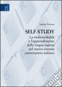 SelfStudy. La multimedialità e l'apprendimento della lingua inglese nel nuovo sistema universitario italiano libro di Petroni Sandra