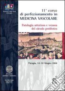 Undicesimo Corso di perfezionamento in medicina vascolare. Patologia arteriosa e venosa del circolo periferico (Perugia, 14-18 giugno 2004) libro di Nenci G. G. (cur.); Costantini V. (cur.)