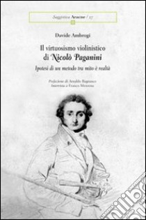 Il virtuosismo violinistico di Nicolò Paganini. Ipotesi di un metodo tra mito e realtà libro di Ambrogi Davide