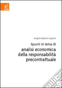 Spunti in tema di analisi economica della responsabilità precontrattuale libro di Gaglioti Angelo Roberto