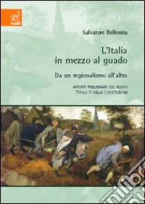 L'Italia in mezzo al guado. Da un regionalismo all'altro. Appunti preliminari sul nuovo titolo V della Costituzione libro di Bellomia Salvatore