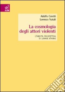 La cosmologia degli attori violenti. L'inedita prospettiva di Lonnie Athens libro di Ceretti Adolfo; Natali Lorenzo